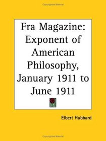 Fra Magazine - Exponent of American Philosophy, January 1911 to June 1911