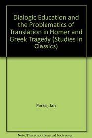 Dialogic Education and the Problematics of Translation in Homer and Greek Tragedy (Studies in Classics, V.17)