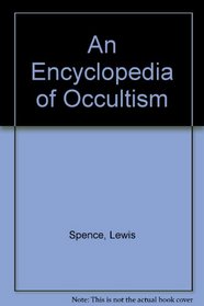 An Encyclopedia of Occultism: More Than 2500 Entries and Articles.  This Classic Volume Is the Most Famous Compendium of Information on the Occult S