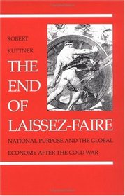 The End of Laissez-Faire: National Purpose and the Global Economy After the Cold War