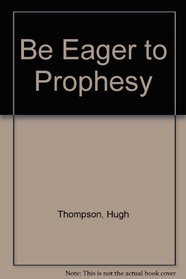 Be Eager to Prophesy