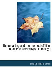 The meaning and the method of life; a search for religion in biology