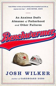 Benchwarmer: An Anxious Dad?s Almanac of Fatherhood and Other Failures