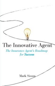 The Innovative Agent: The Insurance Agent's Roadmap for Success