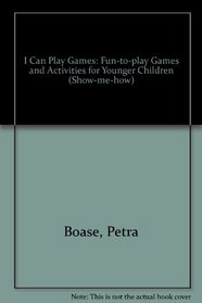 I Can Play Games: Fun-to-play Games and Activities for Younger Children (Show-me-how)