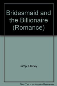 The Bridesmaid and the Billionaire. Shirley Jump (Romance)