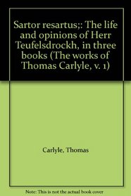 Sartor resartus;: The life and opinions of Herr Teufelsdrckh, in three books (The works of Thomas Carlyle, v. 1)