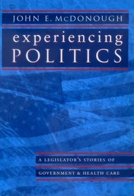 Experiencing Politics: A Legislator's Stories of Government and Health Care (California/Milbank Series on Health and the Public)