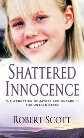 Shattered Innocence: The Abduction of Jaycee Lee Dugard -- The Untold Story
