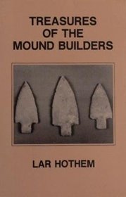 Treasures of the Mound Builders (Adena & Hopewell Artifacts Of Ohio)
