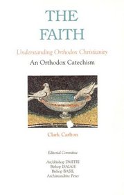 The Faith: Understanding Orthodox Christianity : An Orthodox Catechism