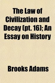 The Law of Civilization and Decay (pt. 16); An Essay on History