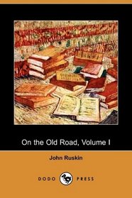 On the Old Road: A Collection of Miscellaneous Essays and Articles on Art and Literature, Volume I (Dodo Press)