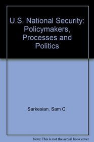 U.S. National Security: Policymakers, Processes, and Politics