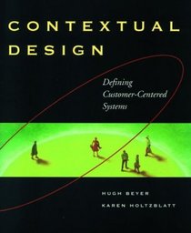 Contextual Design : Defining Customer-Centered Systems (The Morgan Kaufmann Series in Interactive Technologies)
