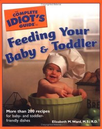 Complete Idiot's Guide to Feeding your Baby and Toddler (The Complete Idiot's Guide)