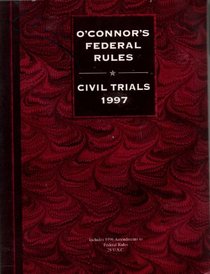 O'Connor's Federal Rules and Civil Trials 1997: Practice Guide and Annotated Federal Rules of Civil Procedure and Evidence