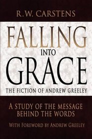 Falling into Grace: The Fiction of Andrew Greeley: A Study of the Message Behind the Words