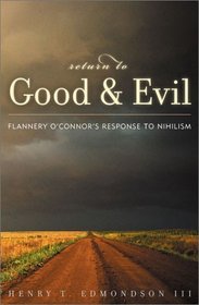 Return to Good and Evil : Flannery OConnors Response to Nihilism