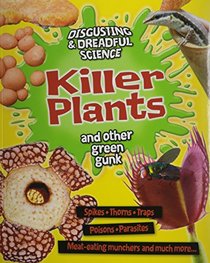 Killer Plants and Other Green Gunk (Disgusting & Dreadful Science)
