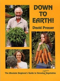 Down To Earth! The Absolute Beginner's Guide to Growing Organic Vegetables