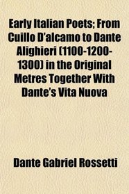 Early Italian Poets; From Cuillo D'alcamo to Dante Alighieri (1100-1200-1300) in the Original Metres Together With Dante's Vita Nuova