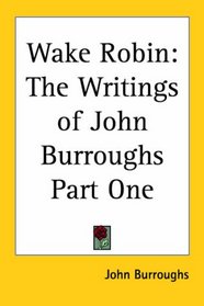 Wake Robin: The Writings Of John Burroughs