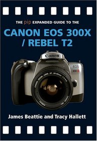 The PIP Expanded Guide to the Canon EOS 300X/Rebel T2 (PIP Expanded Guide Series)