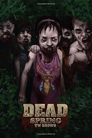 DEAD: Spring: Book 9 of the DEAD series (Volume 9)