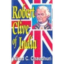 Robert Clive of India; A Political and Psychological Essay