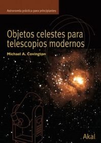 Objetos celestes para telescopios modernos/ Celestial Objects for Modern Telescopes (Astronomia Practica Para Principiantes/ Practical Amateur Astronomy) (Spanish Edition)