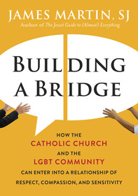 Building a Bridge: How the Catholic Church and the LGBT Community Can Enter into a Relationship of Respect, Compassion, and Sensitivity