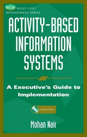Activity-Based Information Systems : An Executive's Guide to Implementation (Wiley Cost Management Series)