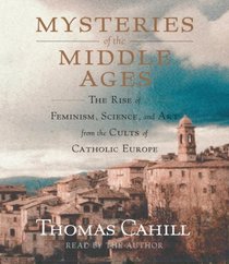 Mysteries of the Middle Ages: The Rise of Feminism, Science and Art from the Cults of Catholic Europe (Audio  CD) (Abridged)
