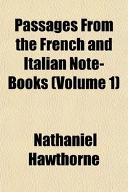 Passages From the French and Italian Note-Books (Volume 1)
