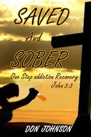 Saved and Sober: One Step Addiction Recovery,...John 3:3