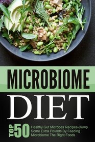 Microbiome Diet: Top 50 Healthy Gut Microbes Recipes-Dump Some Extra Pounds By Feeding Microbiome The Right Foods