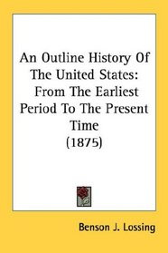 An Outline History Of The United States: From The Earliest Period To The Present Time (1875)