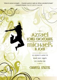 Azrael Loves Chocolate, Michael's A Jock: An Insider's Guide to What Your Angels Are Really Like