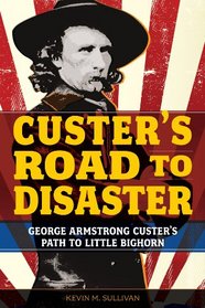 Custer's Road to Disaster: The Path to Little Bighorn