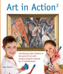 Art in Action 2: Introducing Older Children to the World of Art with Creative Projects Inspired by 12 Masterpieces (Art in Action Books)