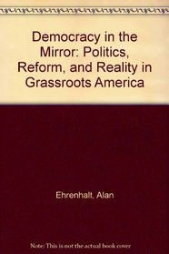 Democracy in the Mirror: Politics, Reform, and Reality in Grassroots America