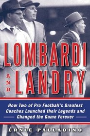 Lombardi and Landry: How Two of Pro Football's Greatest Coaches Launched their Legends and Changed the Game Forever