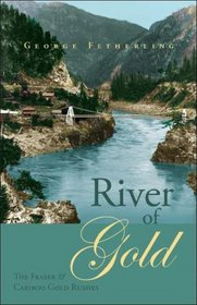 River of Gold: The Fraser and Cariboo Gold Rushes