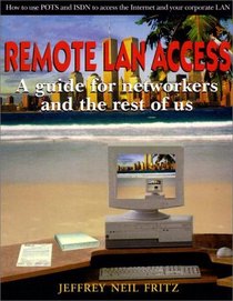 Remote LAN Access: A Guide for Networkers and the Rest of Us