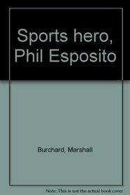 Sports hero, Phil Esposito