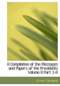A Compilation of the Messages and Papers of the Presidents  Volume 8  Part 3-A (Large Print Edition)