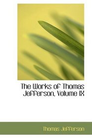 The Works of Thomas Jefferson, Volume IX