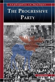 The Progressive Party: The Success of a Failed Party (Snapshots in History)