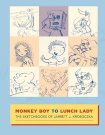 Monkey Boy to Lunch Lady: the sketchbooks of Jarrett J. Krosoczka